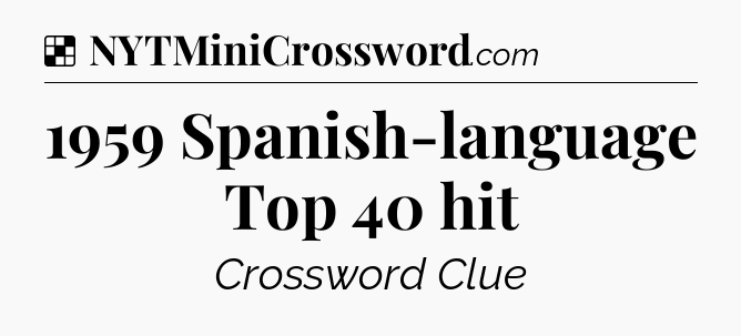 Solution: 1959 Spanish-language Top 40 hit - NYT Crossword