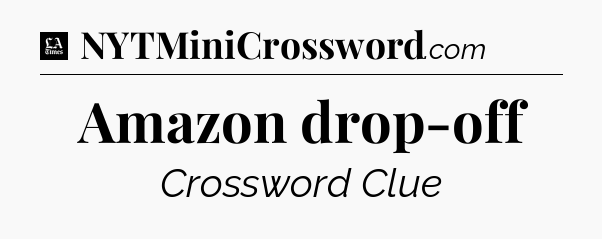 Amazon drop-off - LA Times Crossword
