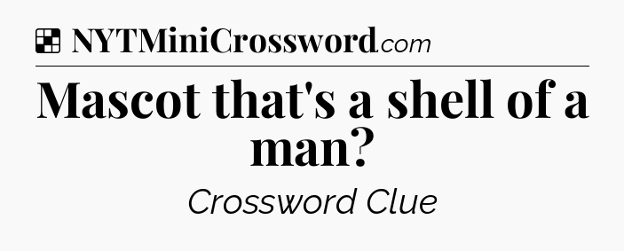 Solution: Mascot that's a shell of a man - NYT Crossword