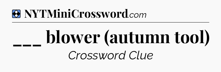 Solution: ___ blower (autumn tool) - NYT Mini Crossword