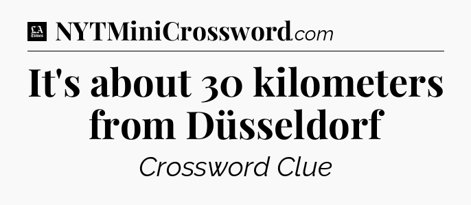 It's about 30 kilometers from Düsseldorf - LA Times Crossword