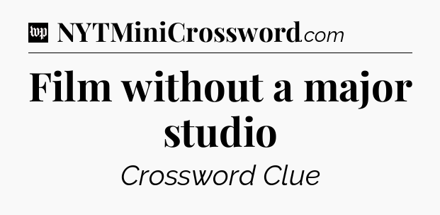 Film without a major studio Crossword Clue