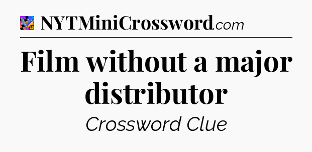 Film without a major distributor Crossword Clue