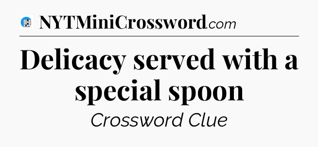 Delicacy served with a special spoon Crossword Clue