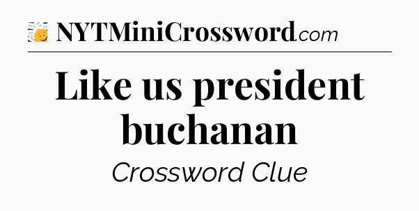 Like us president buchanan - 7 Little Words