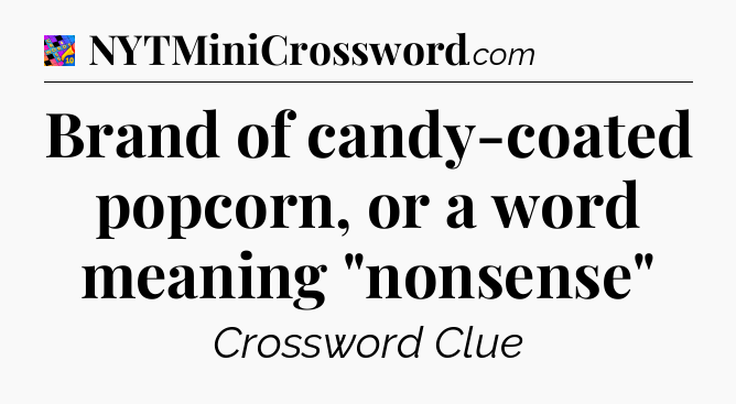 Brand of candy-coated popcorn, or a word meaning 