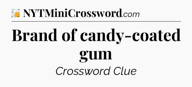 Brand of candy-coated gum - 7 Little Words