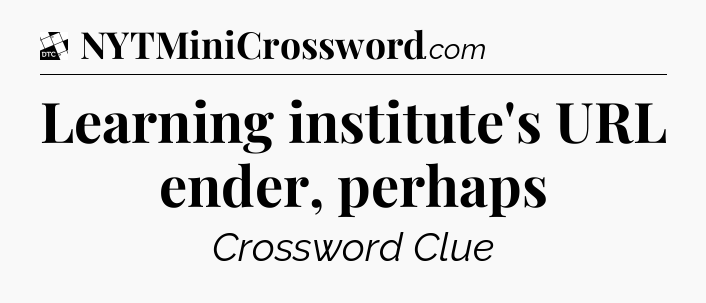 Learning institute's URL ender, perhaps - Daily Themed Classic Crossword