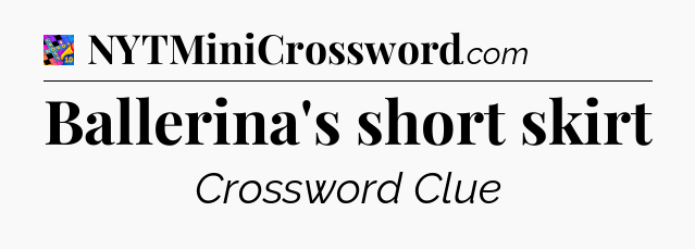 Ballerina's short skirt Crossword Clue