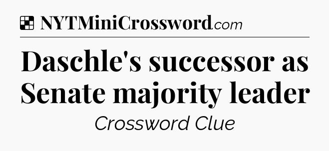 Solution: Daschle's successor as Senate majority leader - NYT Crossword