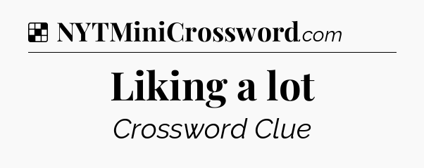 Solution: Liking a lot - NYT Crossword
