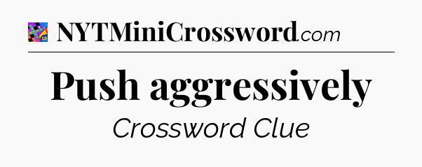Push aggressively Crossword Clue