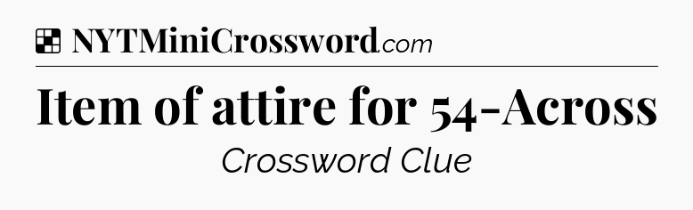 Solution: Item of attire for 54-Across - NYT Crossword