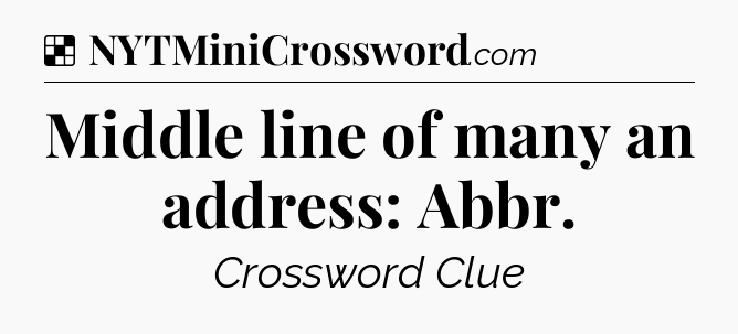 Solution: Middle line of many an address: Abbr - NYT Crossword