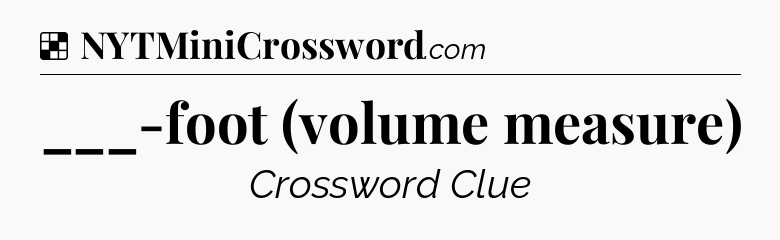 Solution: ___-foot (volume measure) - NYT Crossword