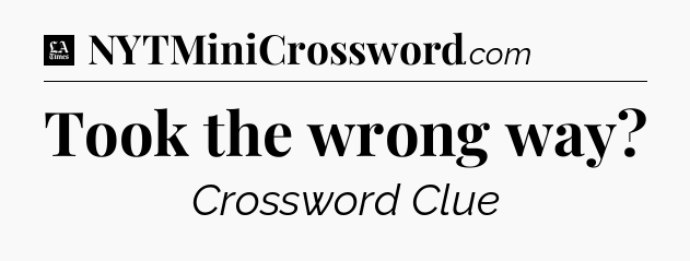 Took the wrong way - LA Times Crossword