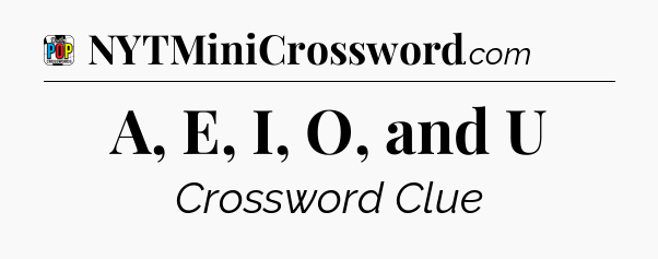A, E, I, O, and U Crossword Clue
