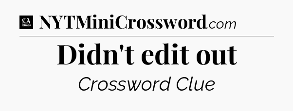 Didn't edit out - LA Times Crossword