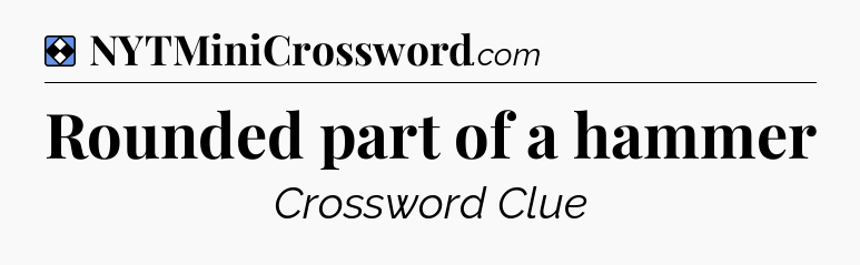 Solution: Rounded part of a hammer - NYT Mini Crossword