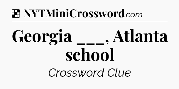Solution: Georgia ___, Atlanta school - NYT Crossword