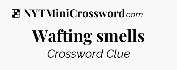 Solution: Wafting smells - NYT Crossword