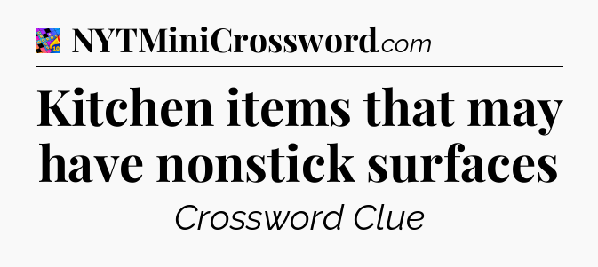 Kitchen items that may have nonstick surfaces Crossword Clue