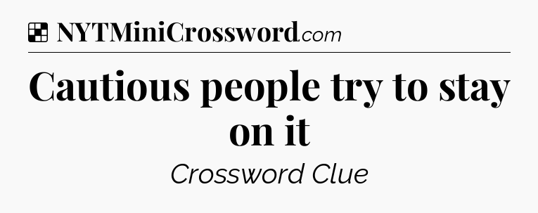 Solution: Cautious people try to stay on it - NYT Crossword