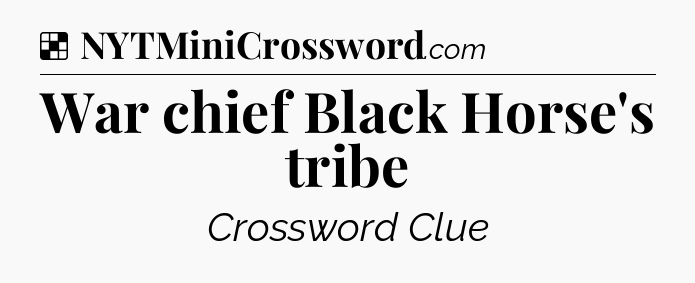 Solution: War chief Black Horse's tribe - NYT Crossword