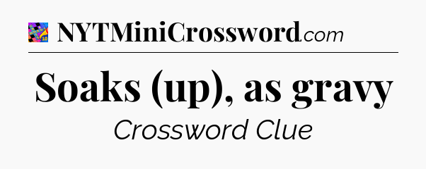 Soaks (up), as gravy Crossword Clue