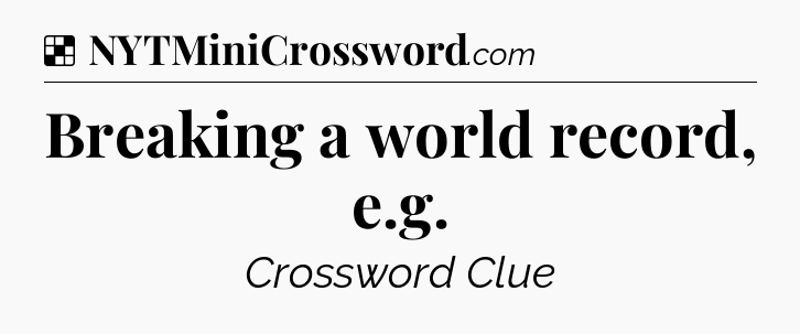 Solution: Breaking a world record, e.g - NYT Crossword