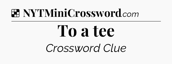 Solution: To a tee - NYT Crossword