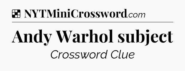 Solution: Andy Warhol subject - NYT Crossword