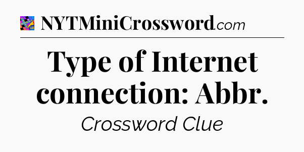 Type of Internet connection: Abbr Crossword Clue