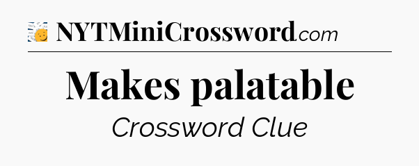 Makes palatable - 7 Little Words