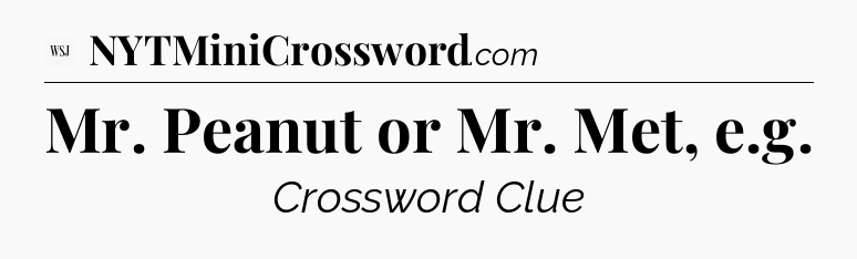 Mr. Peanut or Mr. Met, e.g - WSJ Crossword