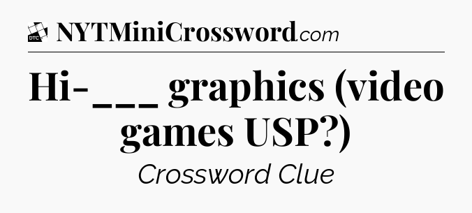 Hi-___ graphics (video games USP?) - Daily Themed Classic Crossword