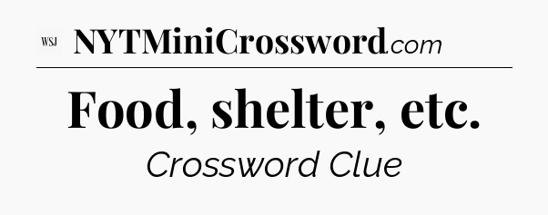 Food, shelter, etc - WSJ Crossword