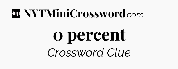 0 percent Crossword Clue
