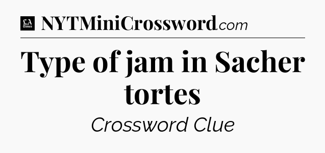 Type of jam in Sacher tortes - LA Times Crossword