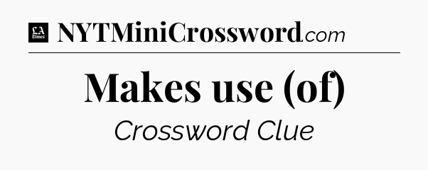 Makes use (of) - LA Times Crossword
