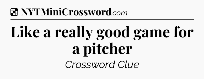 Solution: Like a really good game for a pitcher - NYT Crossword