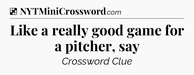 Solution: Like a really good game for a pitcher, say - NYT Crossword