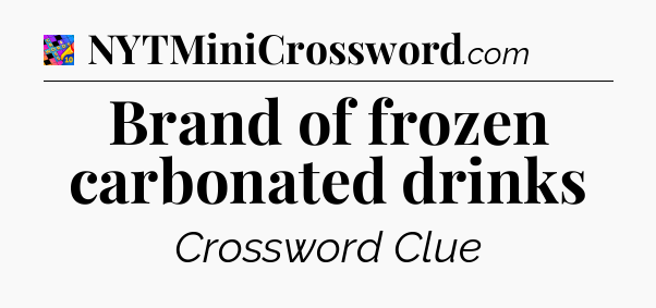 Brand of frozen carbonated drinks Crossword Clue