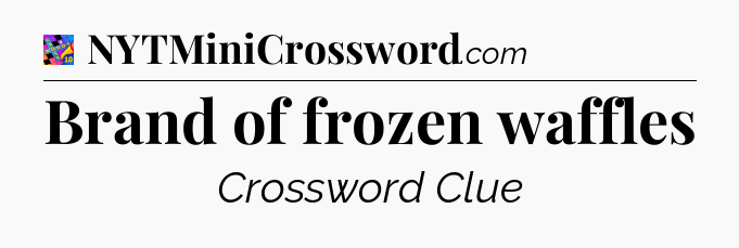 Brand of frozen waffles Crossword Clue