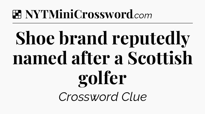 Solution: Shoe brand reputedly named after a Scottish golfer - NYT Crossword