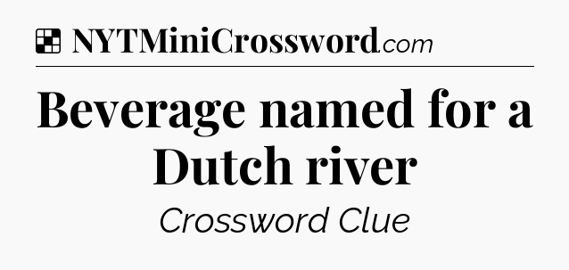 Solution: Beverage named for a Dutch river - NYT Crossword