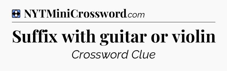 Solution: Suffix with guitar or violin - NYT Mini Crossword