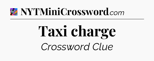 Taxi charge Crossword Clue