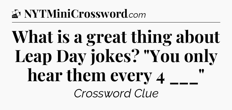 What is a great thing about Leap Day jokes? 
