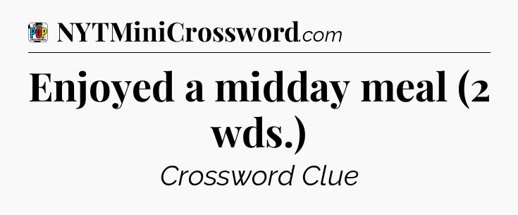 Enjoyed a midday meal (2 wds.) Crossword Clue